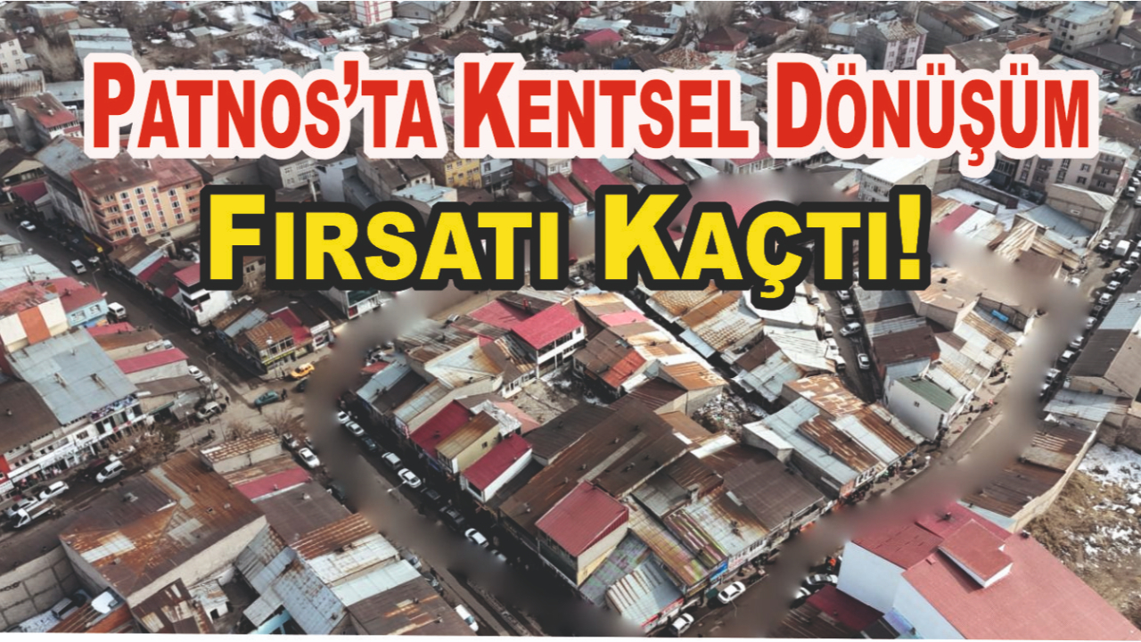 Patnos’ta Kentsel Dönüşüm Fırsatı Kaçtı!