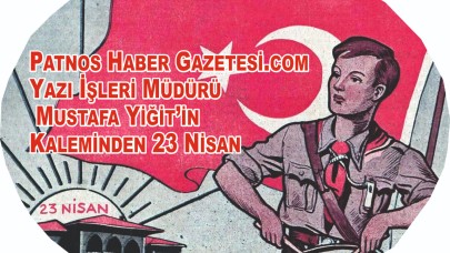 Patnos Haber Gazetesi.com Yazı İşleri Müdürü Mustafa Yiğit’in Kaleminden 23 Nisan