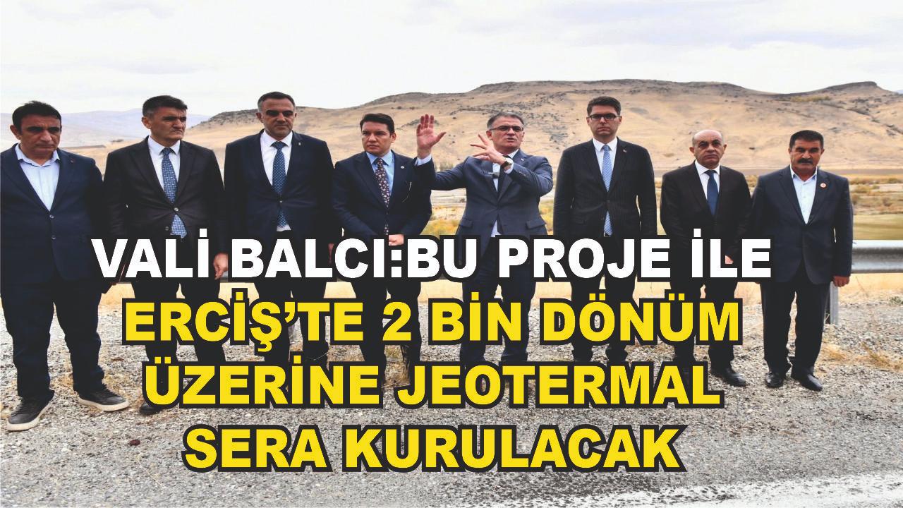 Vali Balcı Erciş'teki Jeptermal Çalışmalarını Yerinde İnceledi