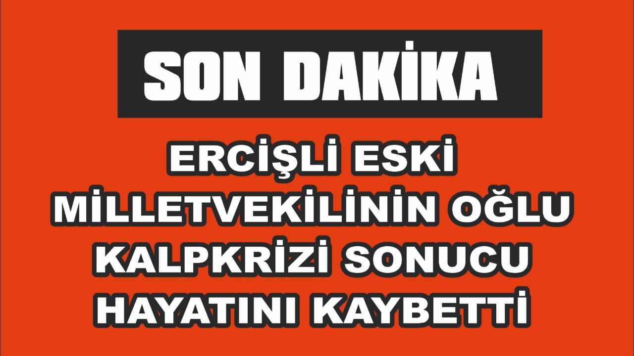 Ercişli Milletvekili Reşit Çelik’in Evinde Kalp Krizi Sonusu Hayatını Kaybetti