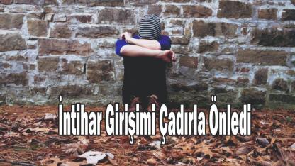 İntihar Girişimi Çadırla Önledi