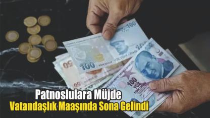 Patnoslulara Müjde: Vatandaşlık Maaşında Sona Gelindi