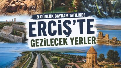 9 Günlük Bayram Tatilinde Erciş’te Gezilecek Yerler