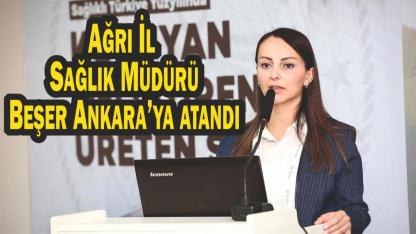 Ağrı İl Sağlık Müdürü Beşer Ankara’ya atandı