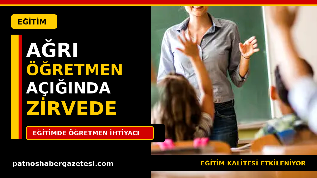Ağrı Öğretmen Açığı Bulunan İller Arasında Zirvede