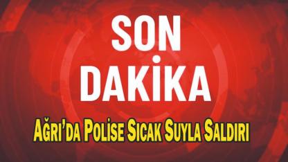Ağrı’da Polise Sıcak Suyla Saldırı