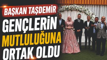 Başkan Taşdemir Gençlerin Mutluluğuna Ortak Oldu