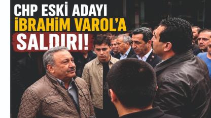 CHP Eski Adayı İbrahim Varol’a Saldırı