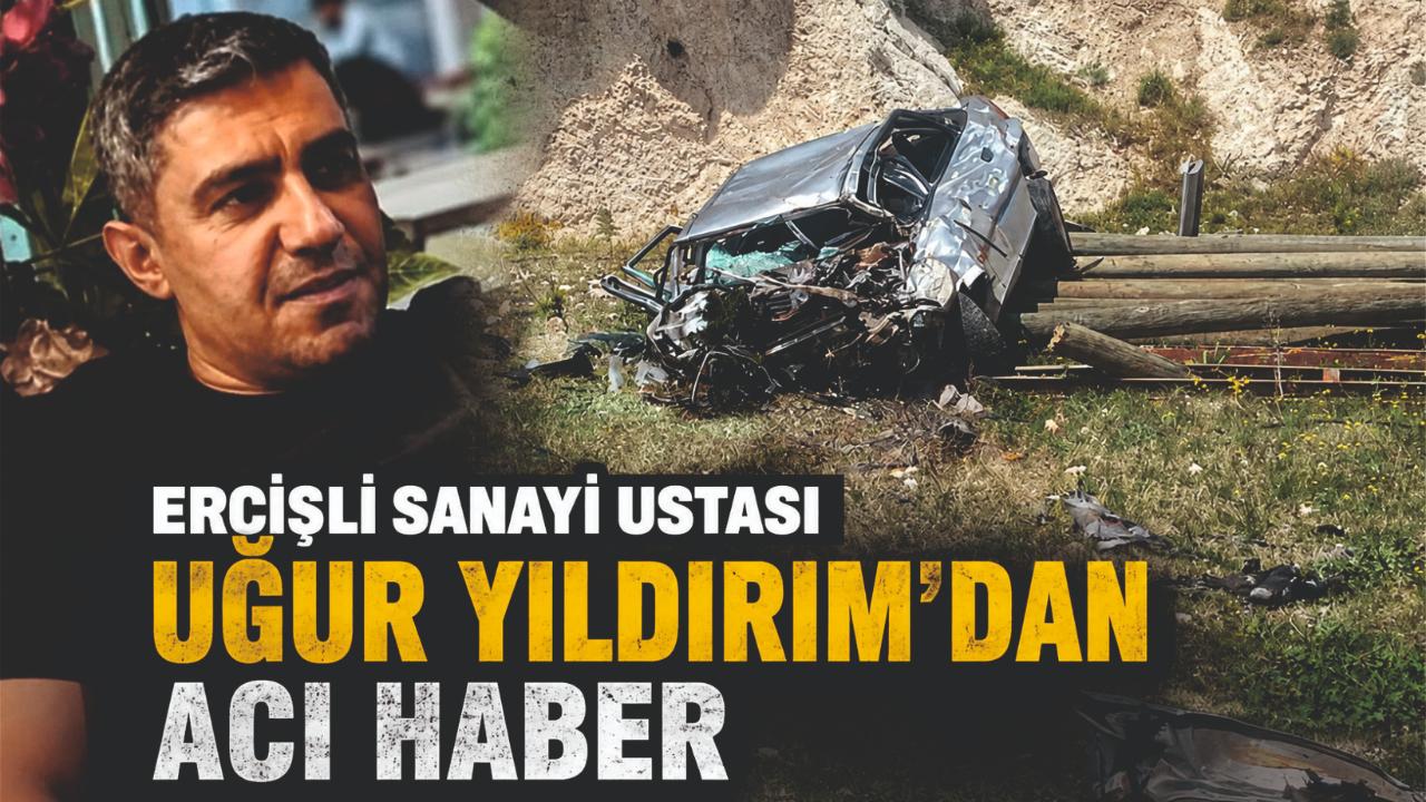 Ercişli sanayi ustası Uğur Yıldırım’dan acı haber