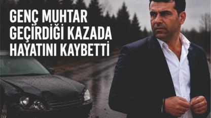 Mahalle Muhtarı Vahdettin Kurtoğlu Trafik Kazasında Hayatını Kaybetti