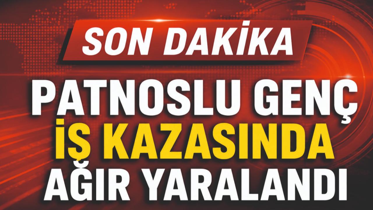 Patnoslu Genç İş Kazasında Ağır Yaralandı
