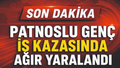 Patnoslu Genç İş Kazasında Ağır Yaralandı
