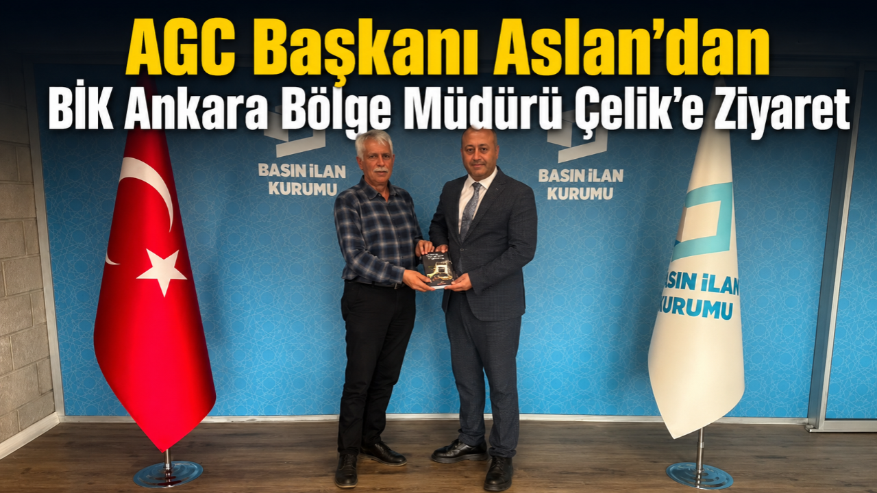 AGC Başkanı Aslan’dan BİK Ankara Bölge Müdürü Çelik’e Ziyaret