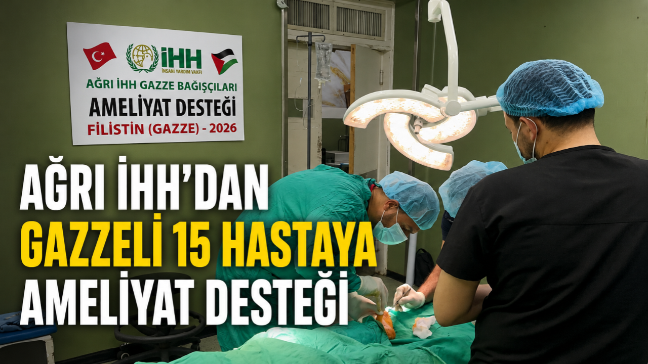 AĞRI İHH’DAN GAZZELİ 15 HASTAYA AMELİYAT DESTEĞİ