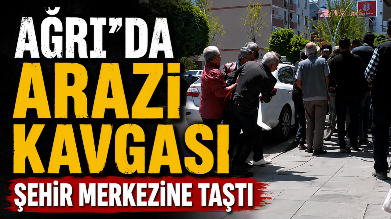 Ağrı'da Arazi Kavgası Şehir Merkezine Taştı