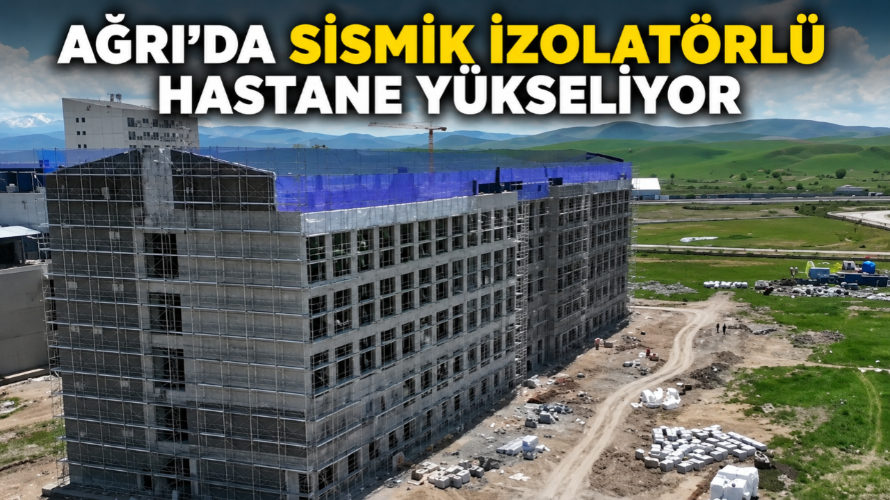 Ağrı’da Sismik İzolatörlü Hastanede Çalışmalar Sürüyor