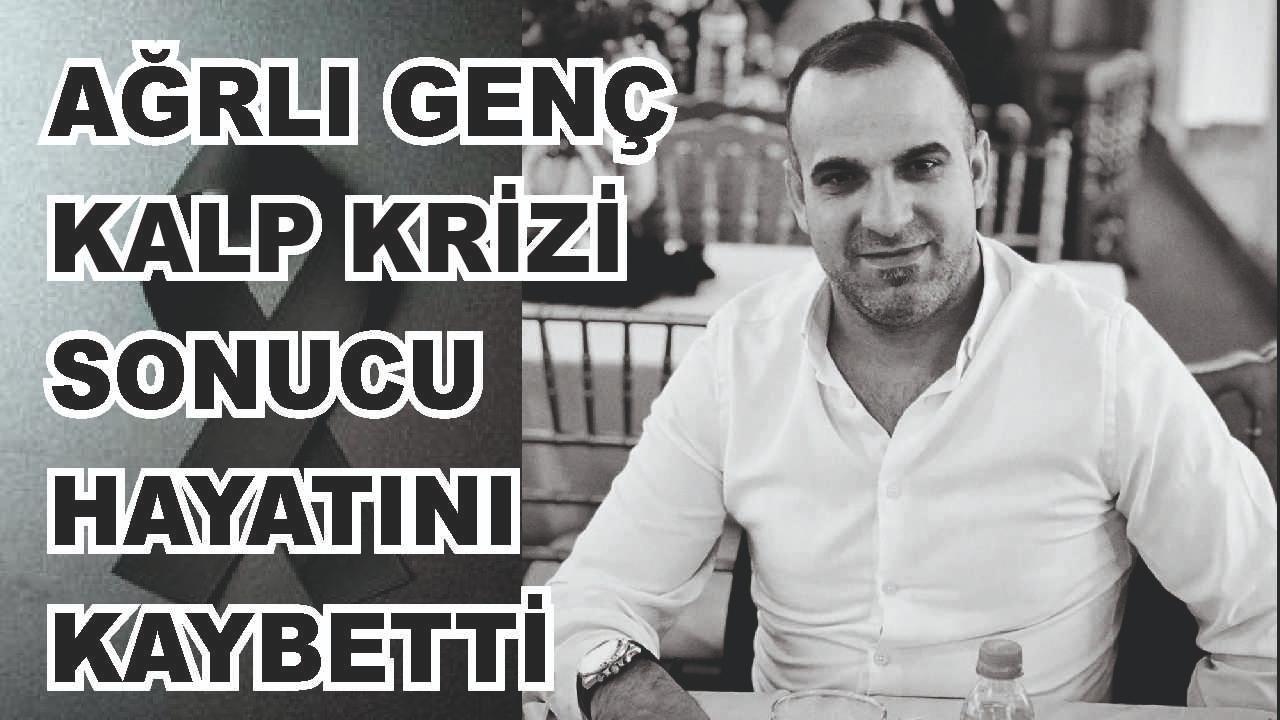 Ağrılı Genç Kalp Krizi Sonucu Hayatını Kaybetti