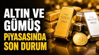 Altın ve Gümüş Piyasasında Son Durum