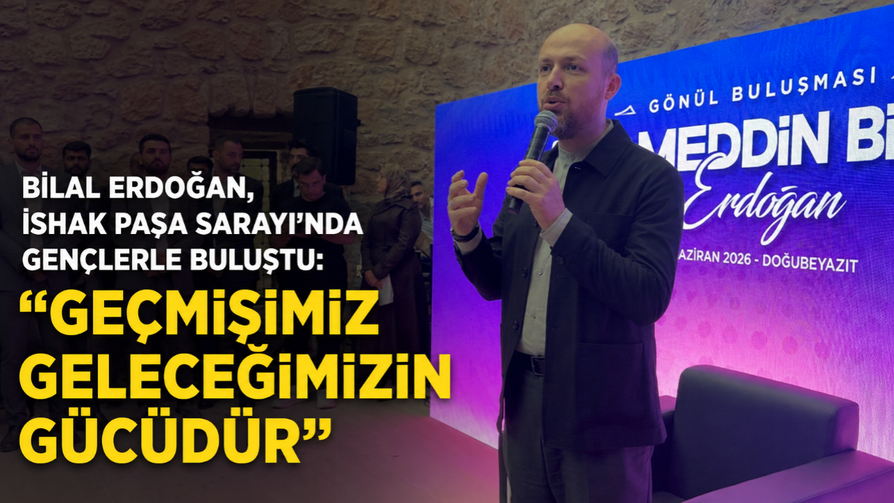 Bilal Erdoğan, İshak Paşa Sarayı’nda gençlerle buluştu: “Geçmişimiz geleceğimizin gücüdür”