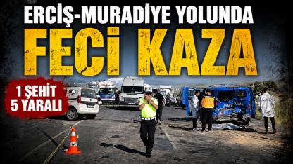 ERCİŞ-MURADİYE KARAYOLUNDA FECİ KAZA: 1 ŞEHİT, 5 YARALI