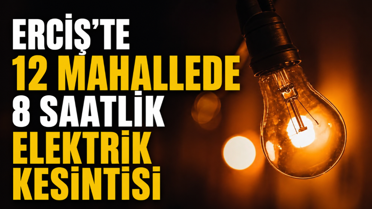 ERCİŞ'TE 12 MAHALLEDE 8 SAATLİK ELEKTRİK KESİNTİ