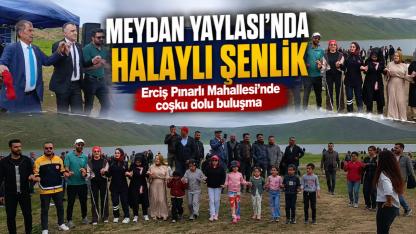 Erciş'te Meydan Yaylası Şenlikleri Coşkuyla Kutlandı