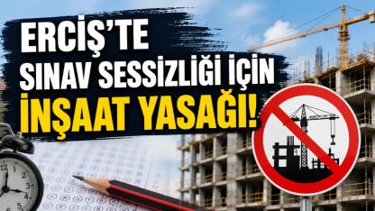 Erciş'te Sınav Sessizliği İçin İnşaat Yasağı