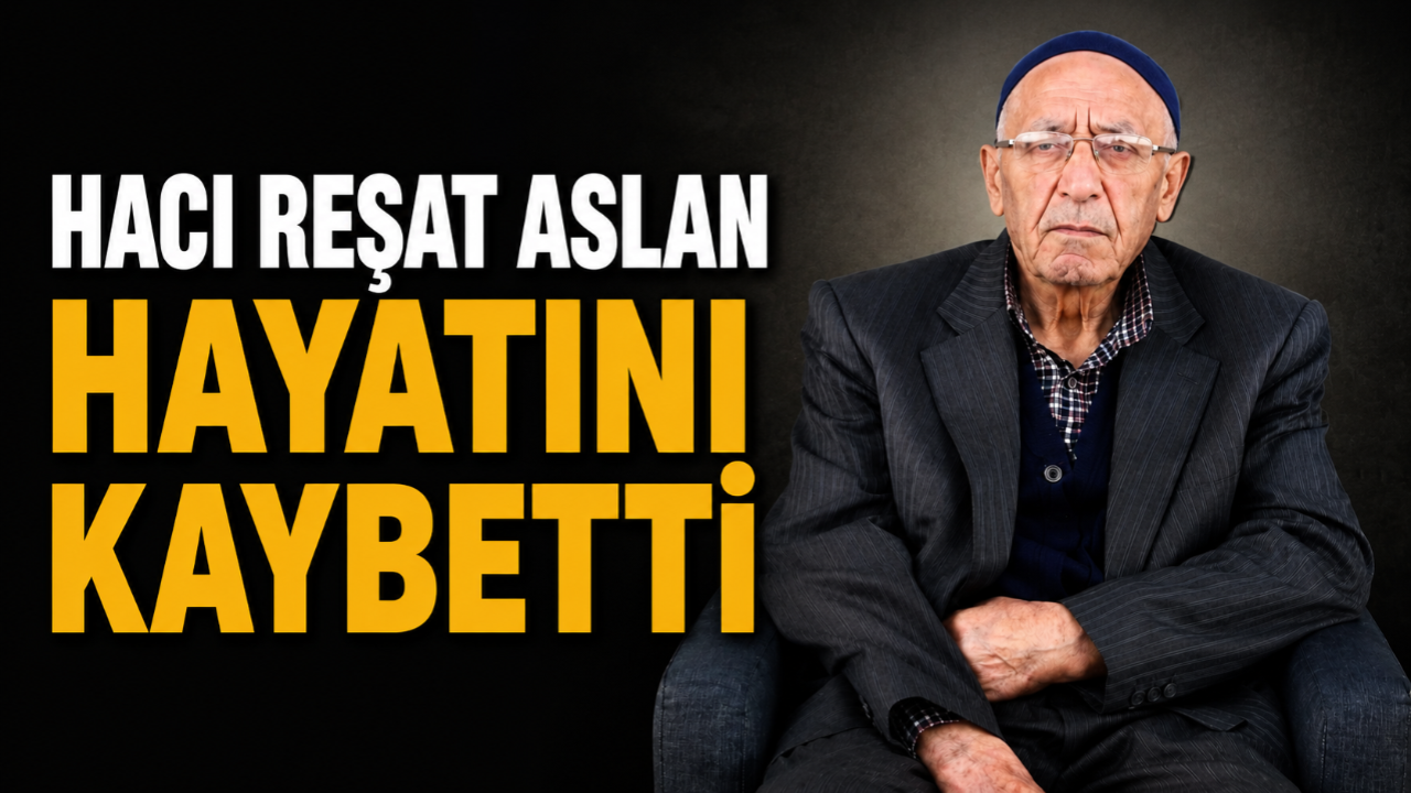 Hacı Reşat Aslan Hayatını Kaybetti