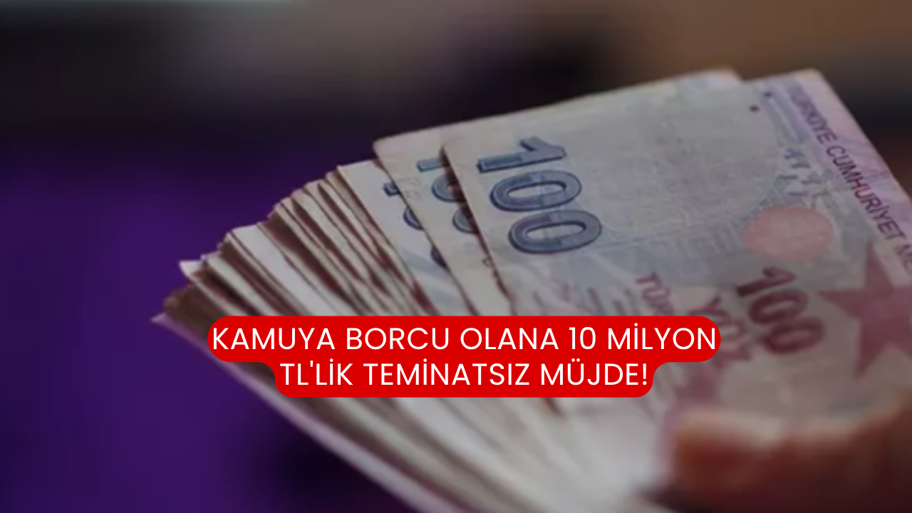 Kamuya borcu olana 10 milyon TL'lik teminatsız müjde!