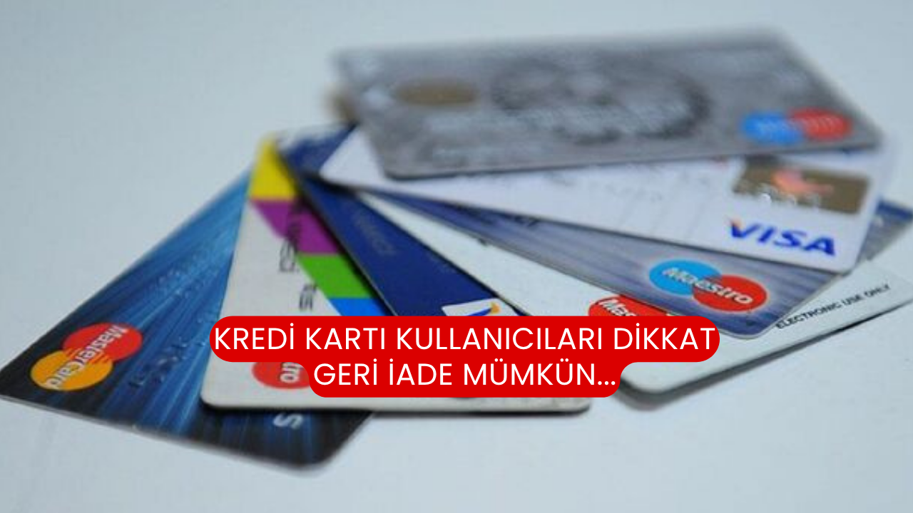 Kredi kartı kullanıcıları dikkat geri iade mümkün...