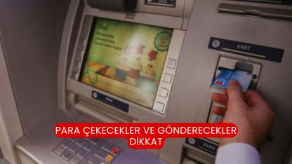 Para çekecekler ve gönderecekler dikkat