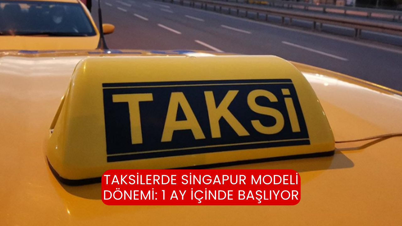 Taksilerde Singapur modeli dönemi: 1 ay içinde başlıyor