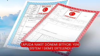 Tapuda nakit dönemi bitiyor: Yeni sistem 1 Ekim'e ertelendi