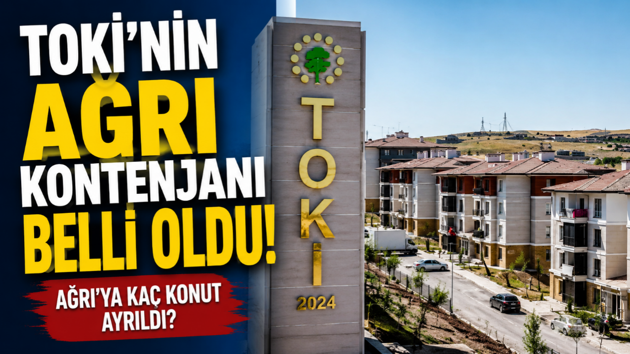 TOKİ'nin Ağrı Kontenjanı Belli Oldu! Kaç Konut Ayrıldı?