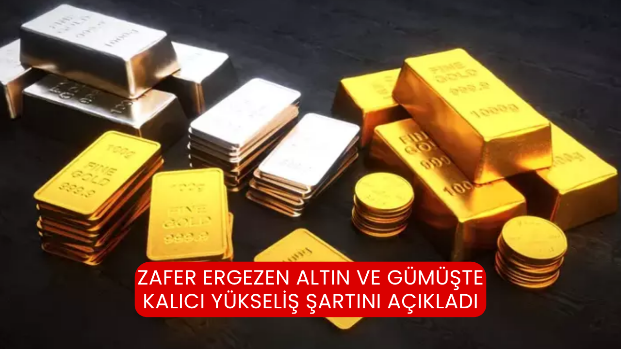 Zafer Ergezen altın ve gümüşte kalıcı yükseliş şartını açıkladı
