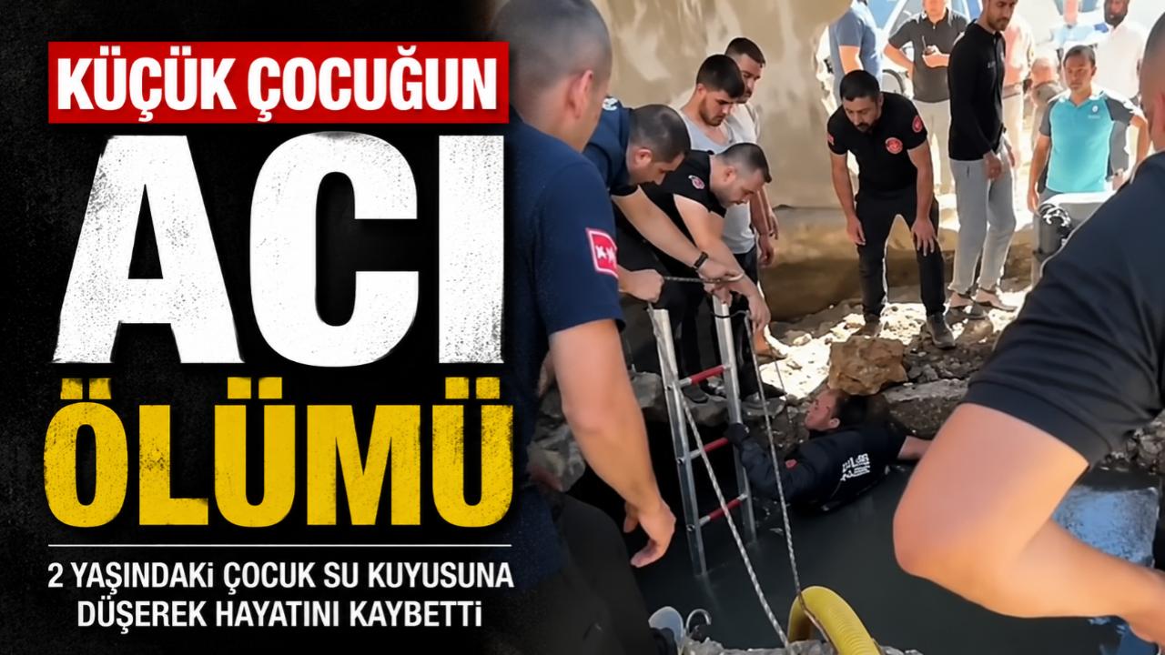 2 Yaşındaki Çocuk Su Kuyusuna Düşerek Hayatını Kaybetti