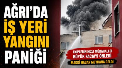 Ağrı'da İş Yeri Yangını Paniği