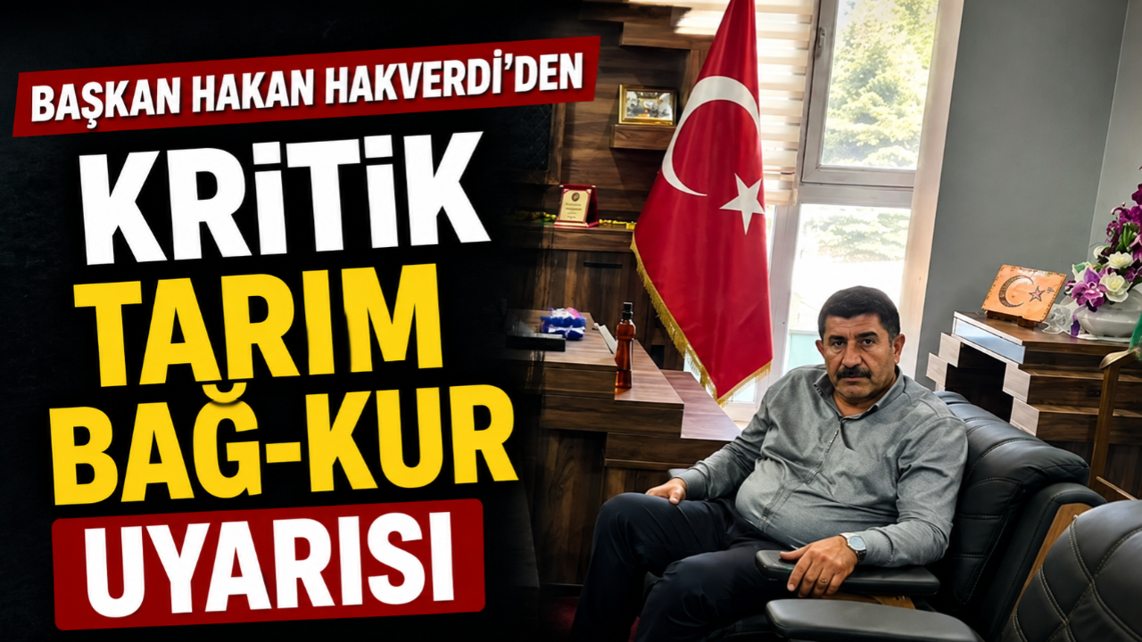 Başkan Hakan Hakverdi'den Kritik Tarım Bağ-Kur Uyarısı