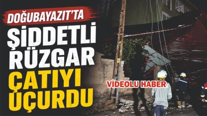 Doğubayazıt’ta şiddetli rüzgar çatıyı uçurdu