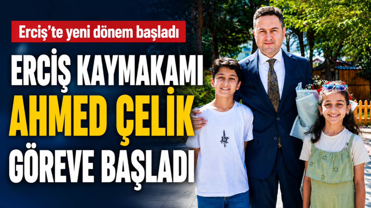 Erciş Kaymakamı Ahmed Çelik görevine başladı