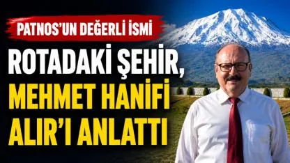 Mühendis, siyasetçi ve gönül insanı: Patnoslu Mehmet Hanifi Alır