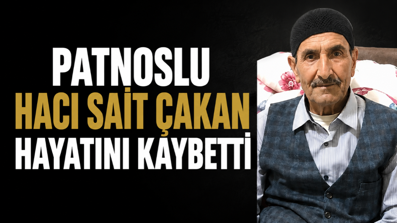 Patnoslu Hacı Sait Çakan Hayatını Kaybetti
