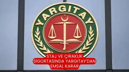 Staj ve çıraklık sigortasında Yargıtay'dan emsal karar