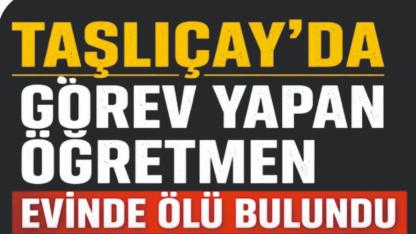 Taşlıçay'da görev yapan öğretmen evinde ölü bulundu