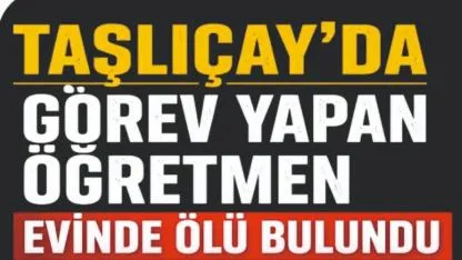 Taşlıçay'da görev yapan öğretmen evinde ölü bulundu